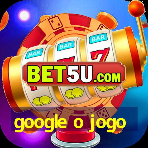 google o jogo